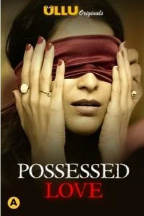 Possessed Love S01 Complete Ullu Original (2021) HDRip Hindi